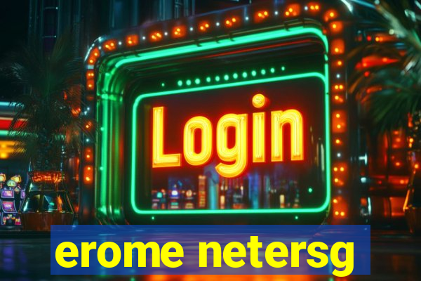 erome netersg